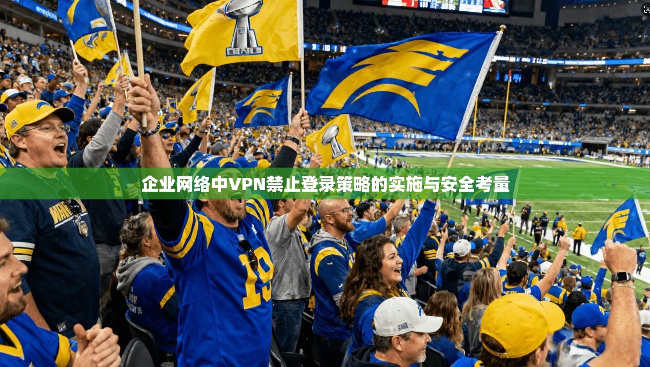 企业网络中VPN禁止登录策略的实施与安全考量