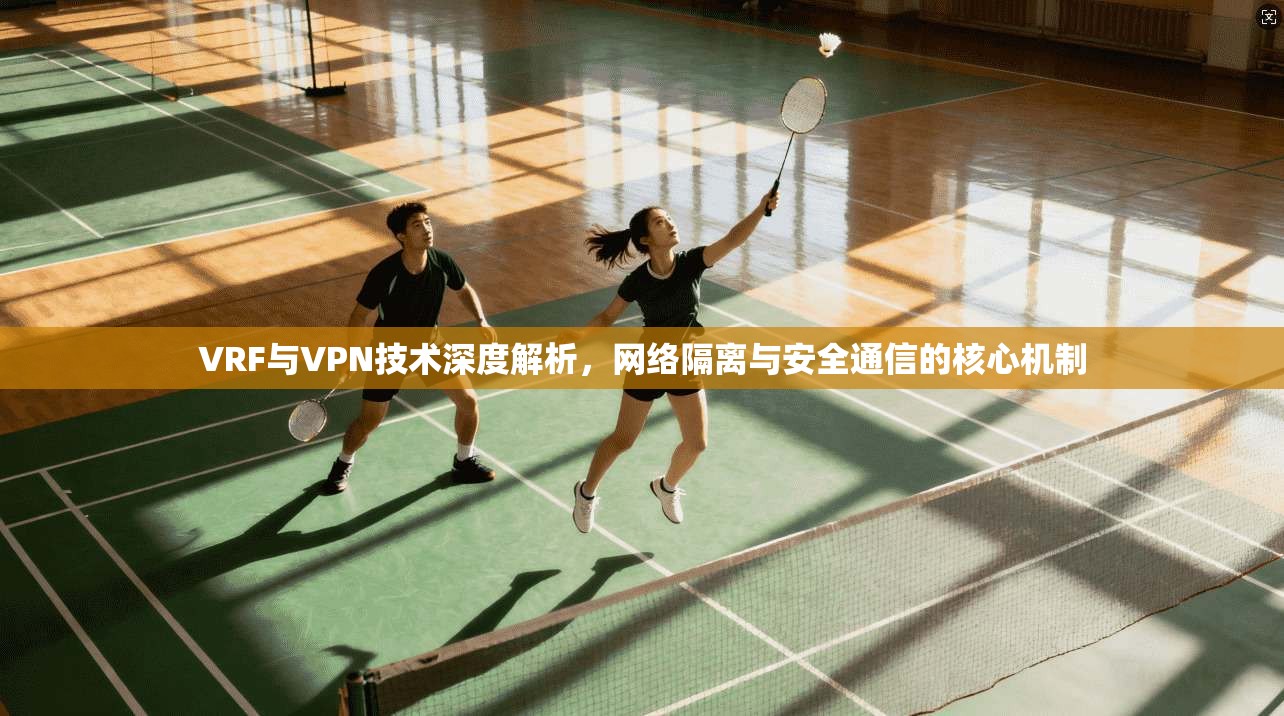VRF与VPN技术深度解析，网络隔离与安全通信的核心机制