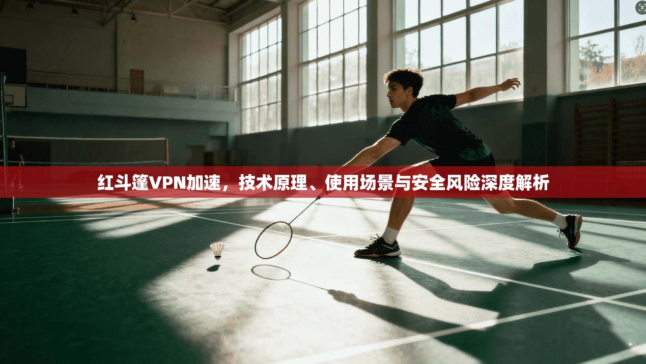 红斗篷VPN加速，技术原理、使用场景与安全风险深度解析