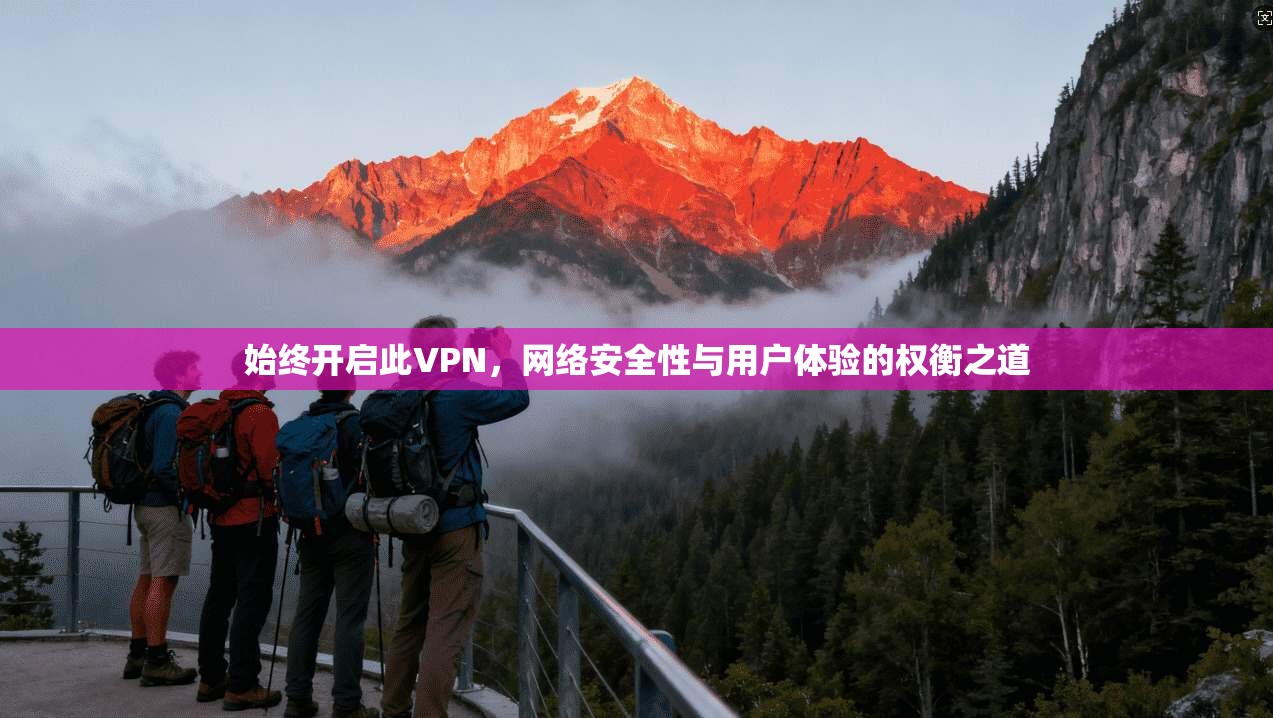 始终开启此VPN，网络安全性与用户体验的权衡之道