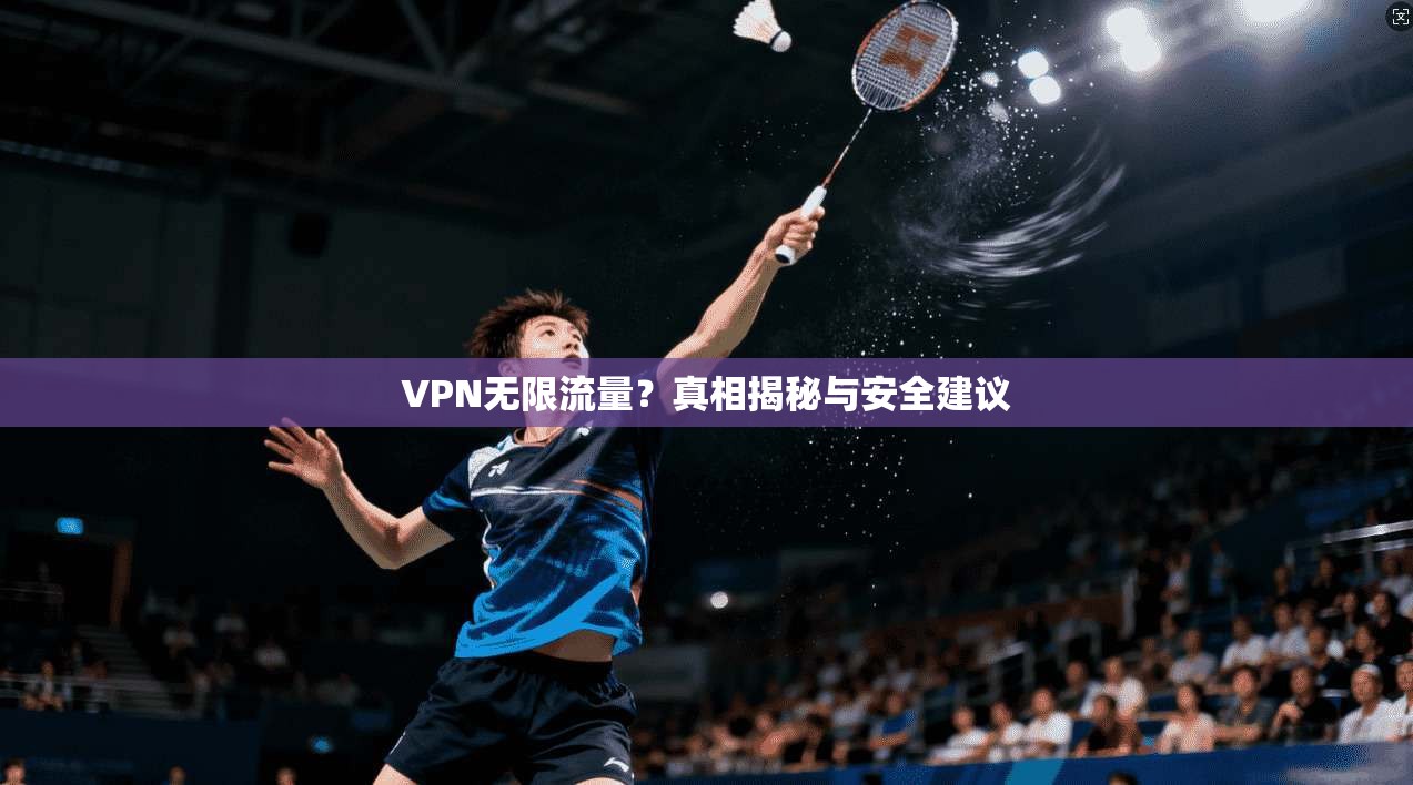 VPN无限流量？真相揭秘与安全建议