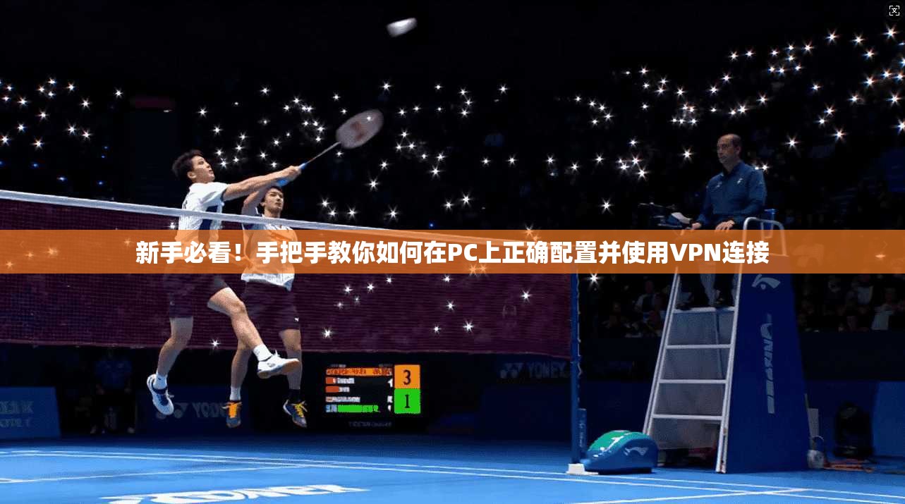 新手必看！手把手教你如何在PC上正确配置并使用VPN连接