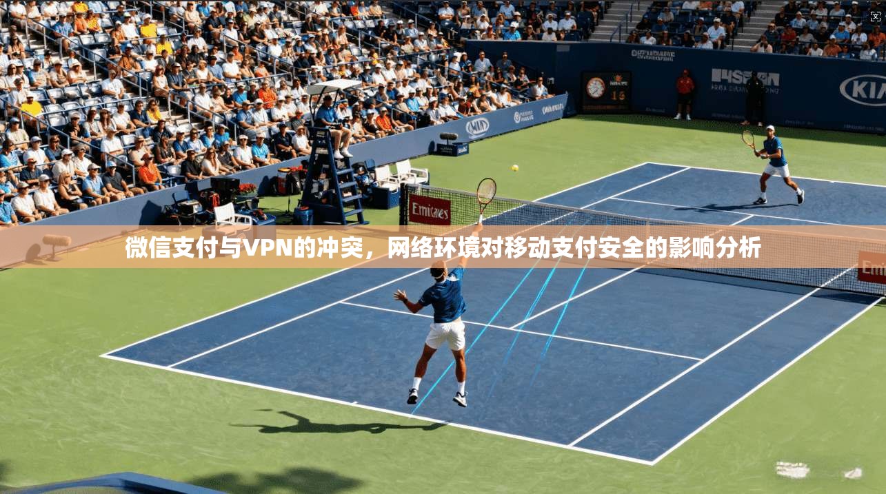 微信支付与VPN的冲突，网络环境对移动支付安全的影响分析