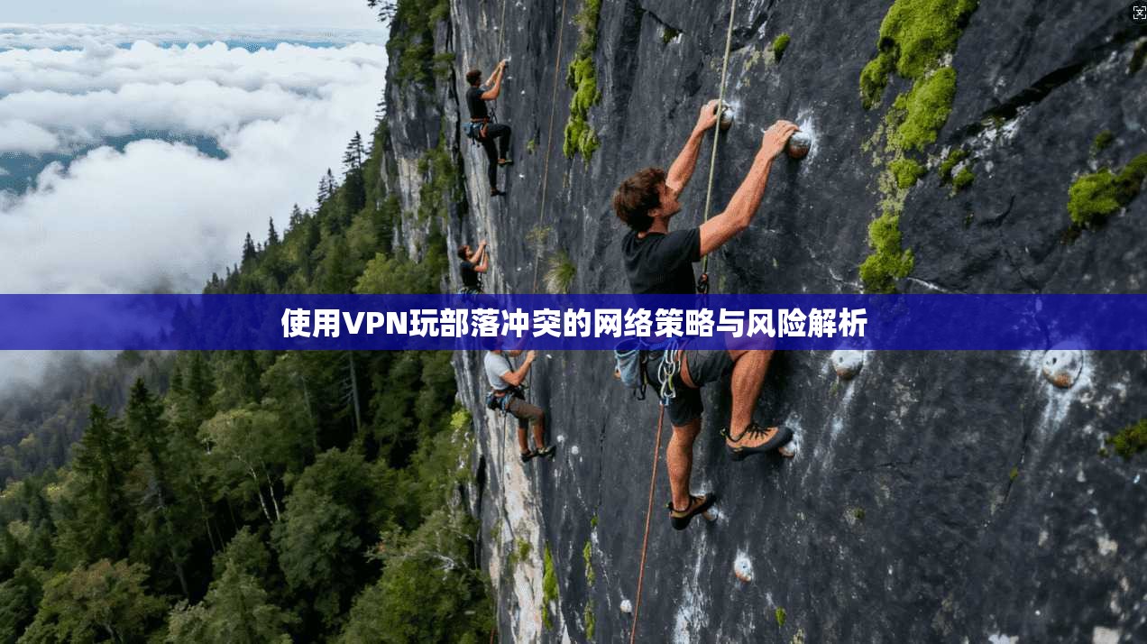 使用VPN玩部落冲突的网络策略与风险解析