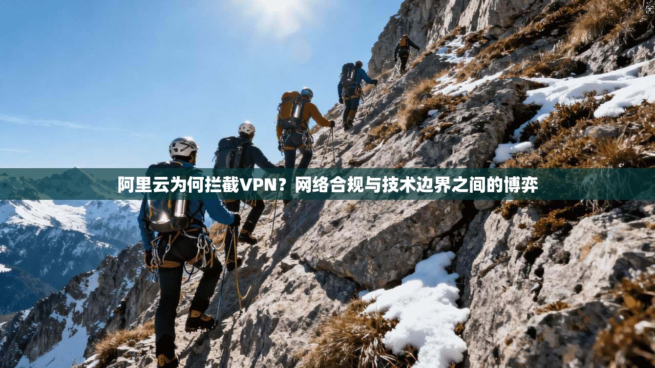 阿里云为何拦截VPN？网络合规与技术边界之间的博弈