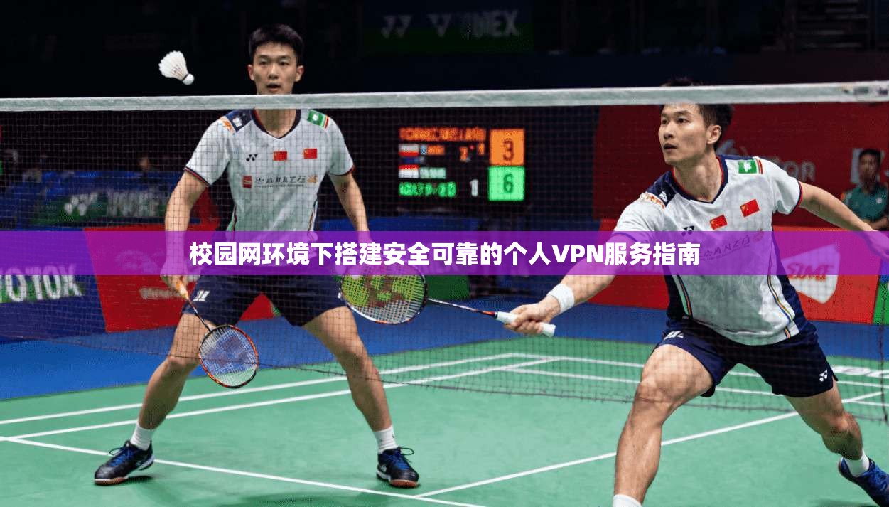 校园网环境下搭建安全可靠的个人VPN服务指南