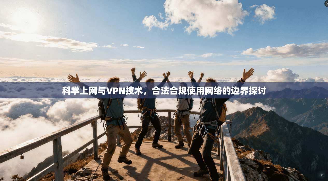 科学上网与VPN技术，合法合规使用网络的边界探讨