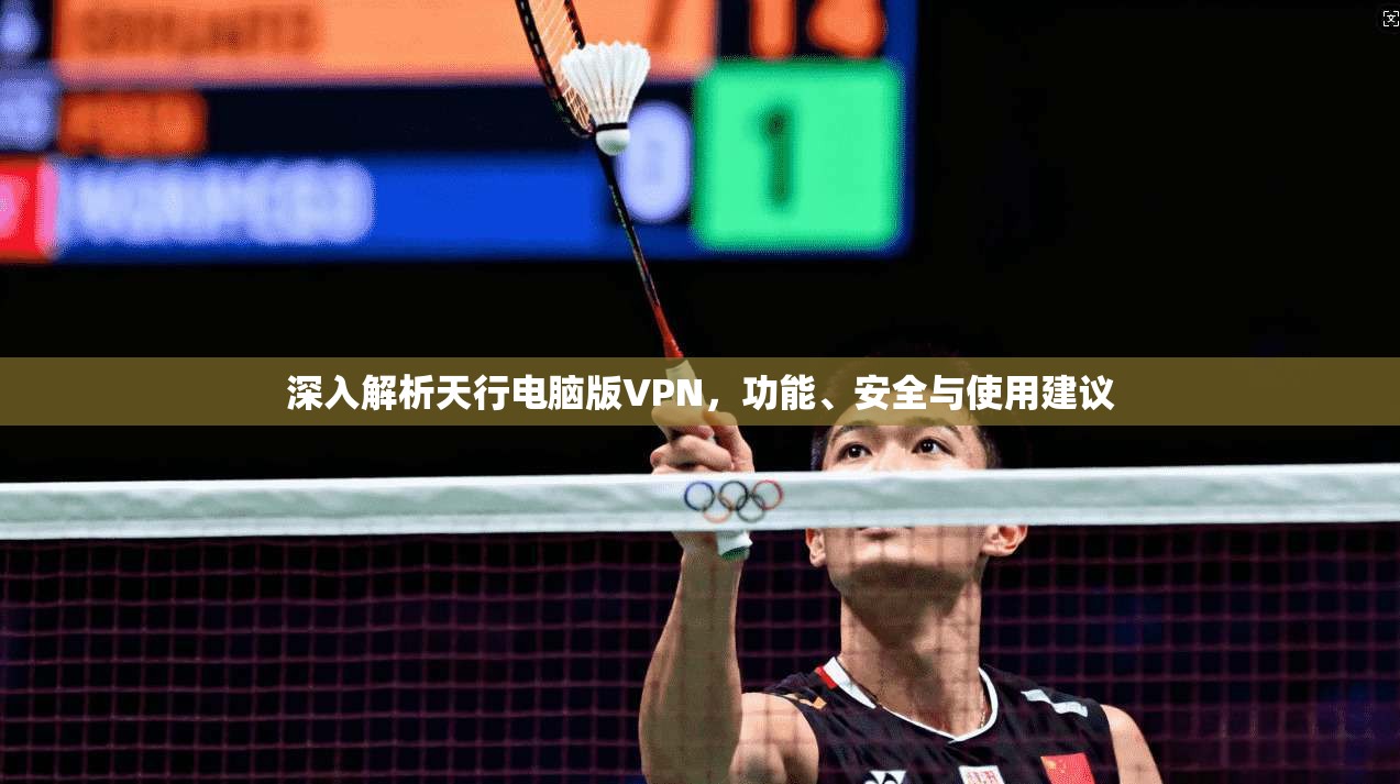 深入解析天行电脑版VPN，功能、安全与使用建议