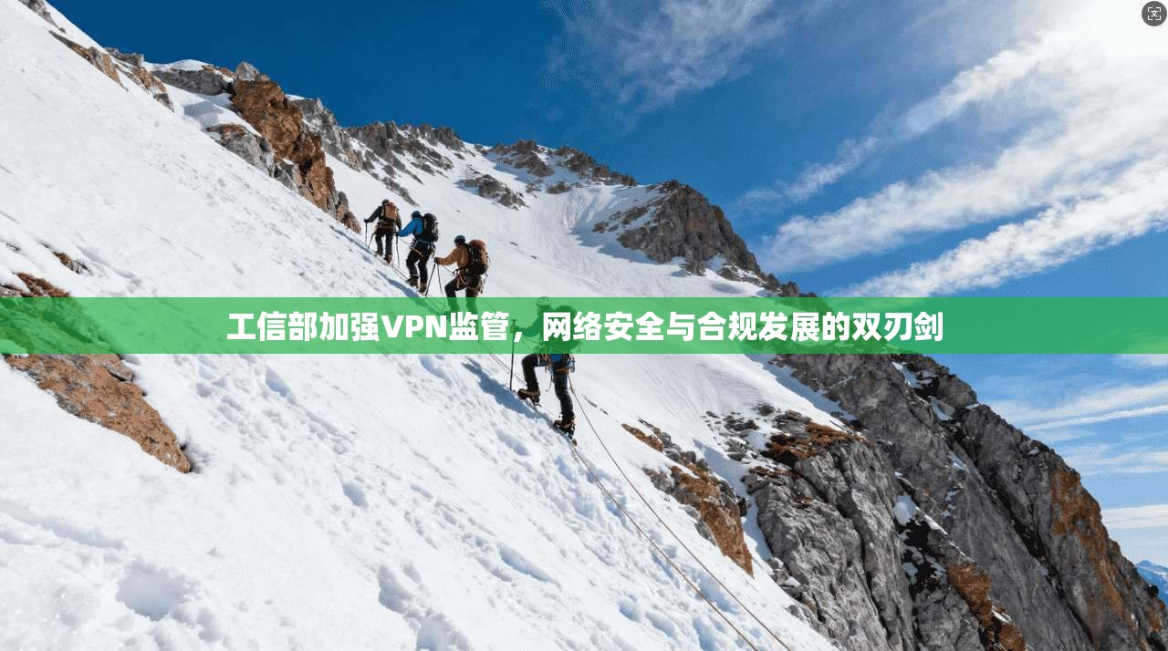 工信部加强VPN监管，网络安全与合规发展的双刃剑