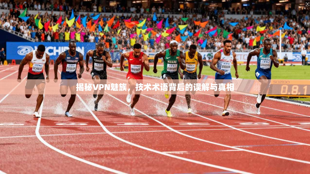 揭秘VPN魅族，技术术语背后的误解与真相
