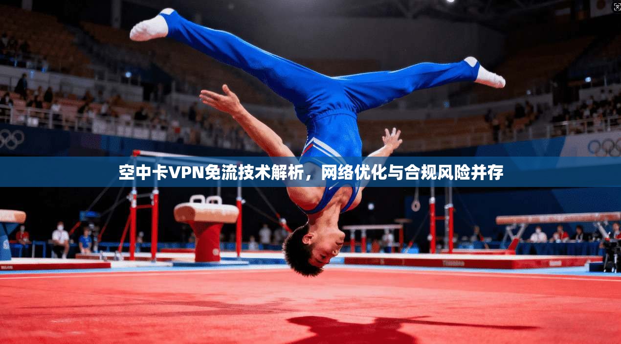 空中卡VPN免流技术解析，网络优化与合规风险并存
