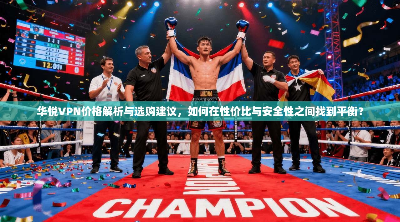 华悦VPN价格解析与选购建议,如何在性价比与安全性之间找到平衡? 华悦VPN价格解析与选购建议,如何在性价比与安全性之间找到平衡?