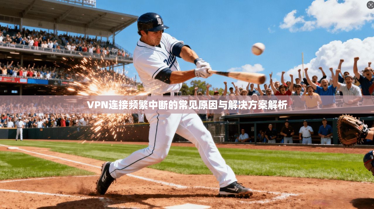 VPN连接频繁中断的常见原因与解决方案解析