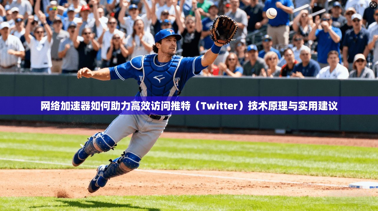 网络加速器如何助力高效访问推特（Twitter）技术原理与实用建议