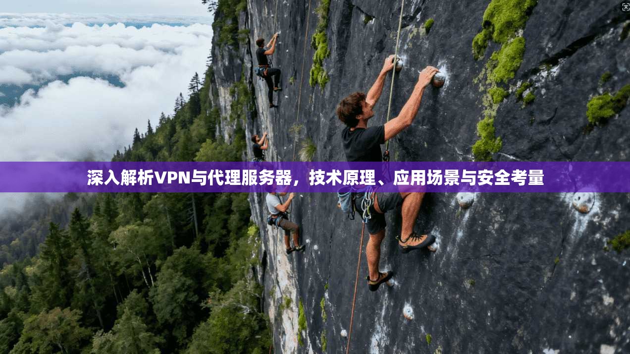深入解析VPN与代理服务器，技术原理、应用场景与安全考量