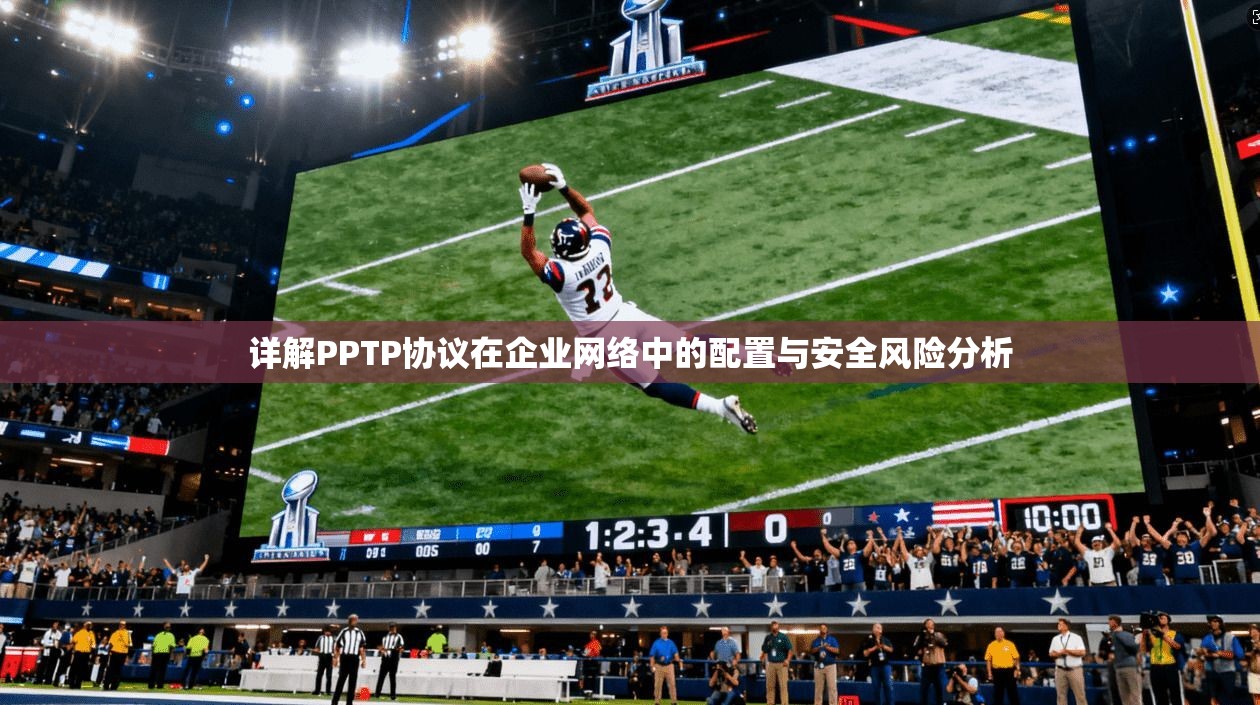 详解PPTP协议在企业网络中的配置与安全风险分析