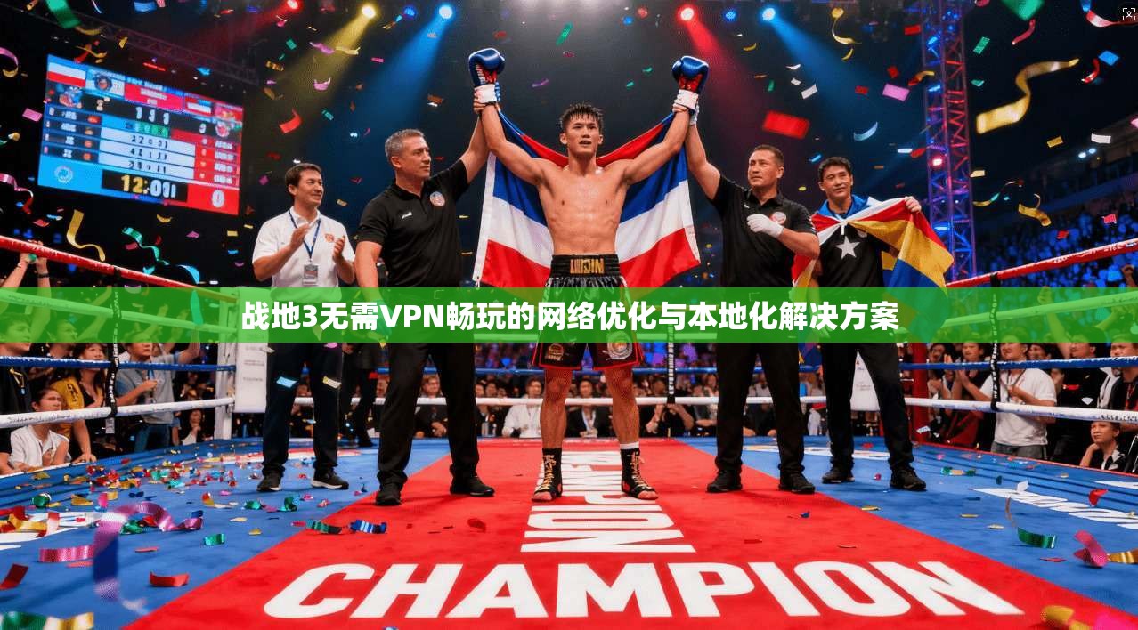 战地3无需VPN畅玩的网络优化与本地化解决方案