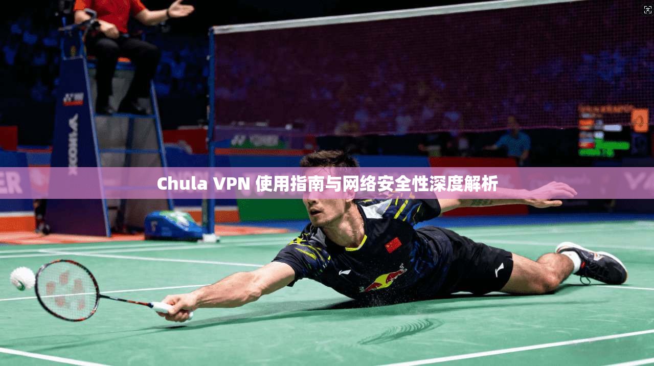 Chula VPN 使用指南与网络安全性深度解析