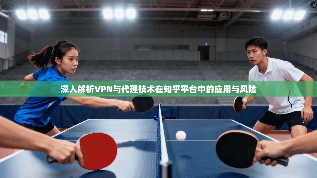 深入解析VPN与代理技术在知乎平台中的应用与风险
