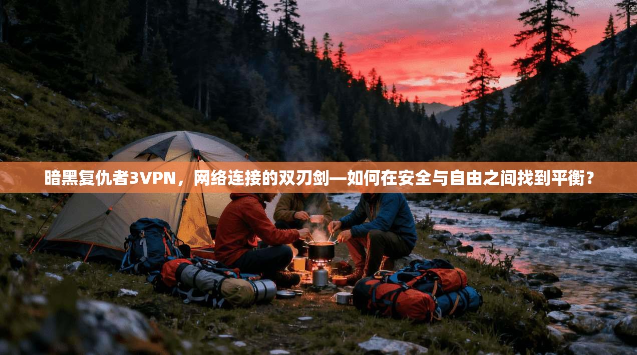 暗黑复仇者3VPN，网络连接的双刃剑—如何在安全与自由之间找到平衡？