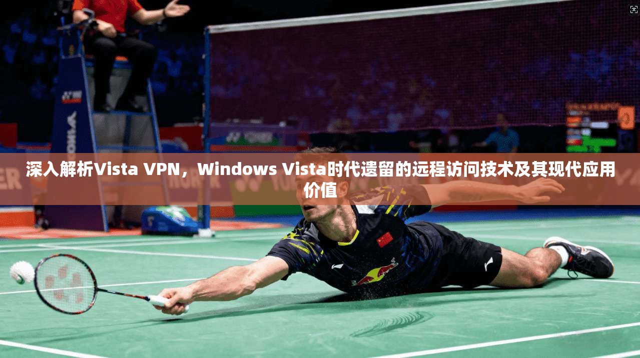 深入解析Vista VPN，Windows Vista时代遗留的远程访问技术及其现代应用价值