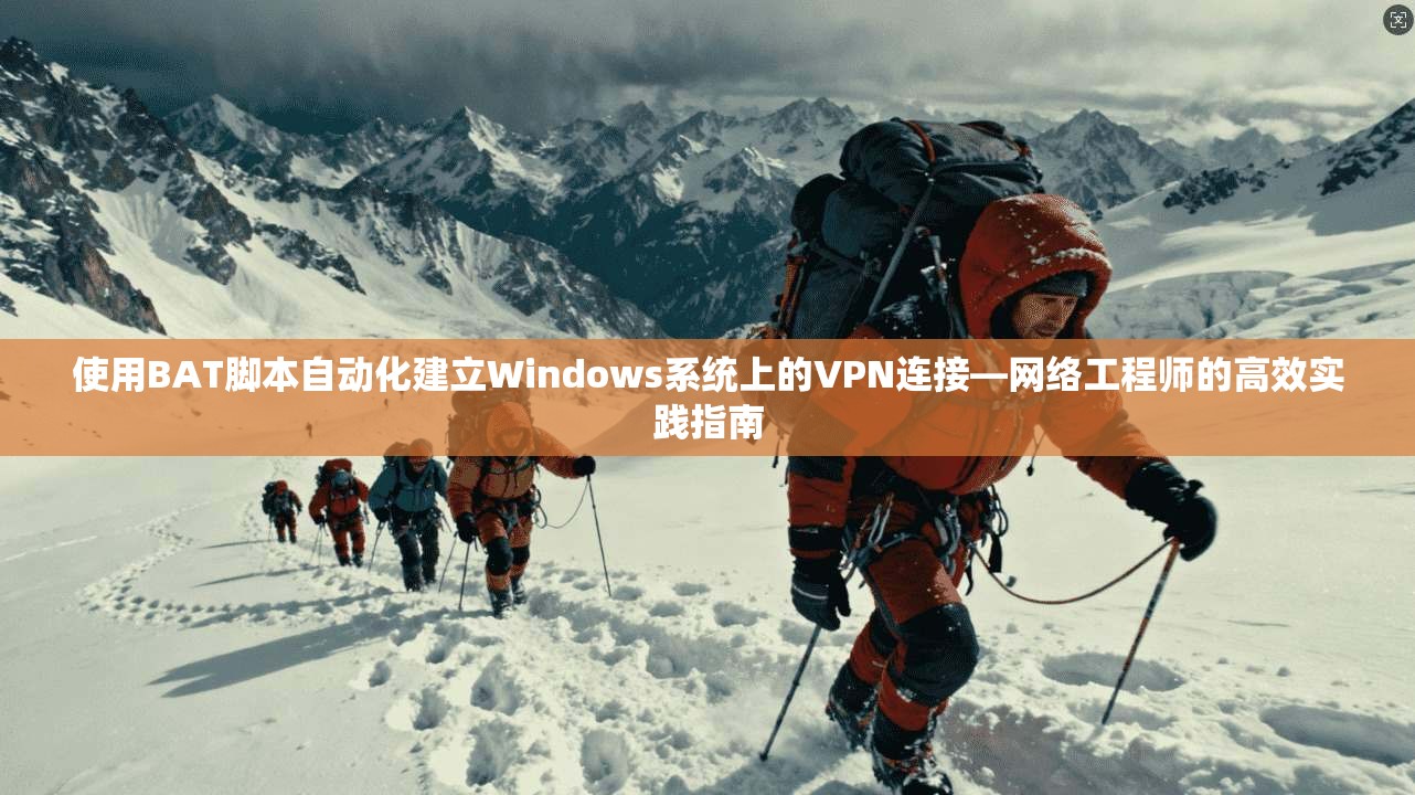 使用BAT脚本自动化建立Windows系统上的VPN连接—网络工程师的高效实践指南