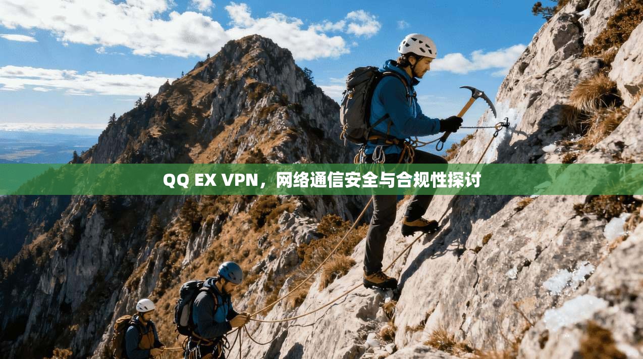 QQ EX VPN，网络通信安全与合规性探讨
