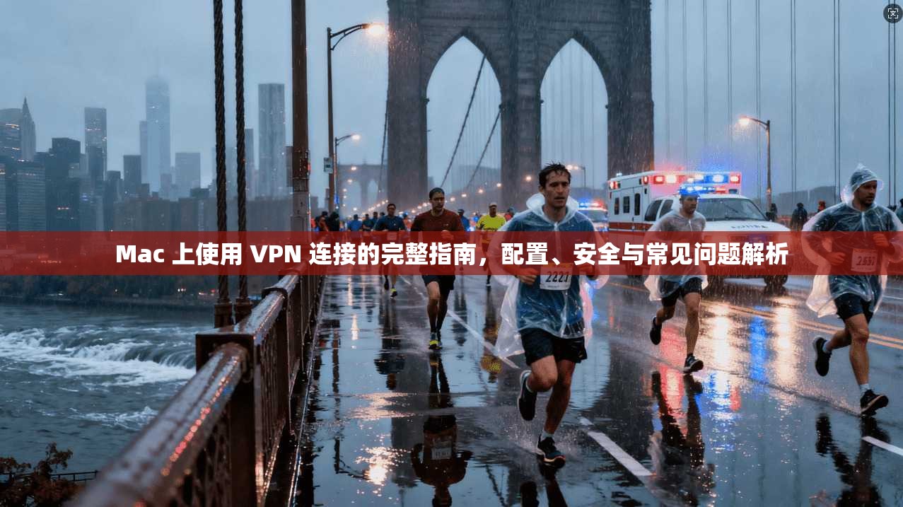 Mac 上使用 VPN 连接的完整指南，配置、安全与常见问题解析