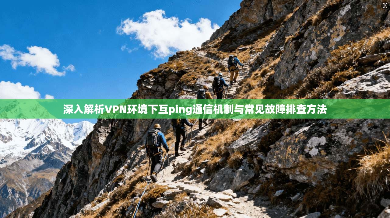 深入解析VPN环境下互ping通信机制与常见故障排查方法