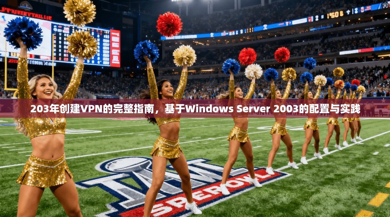 203年创建VPN的完整指南，基于Windows Server 2003的配置与实践