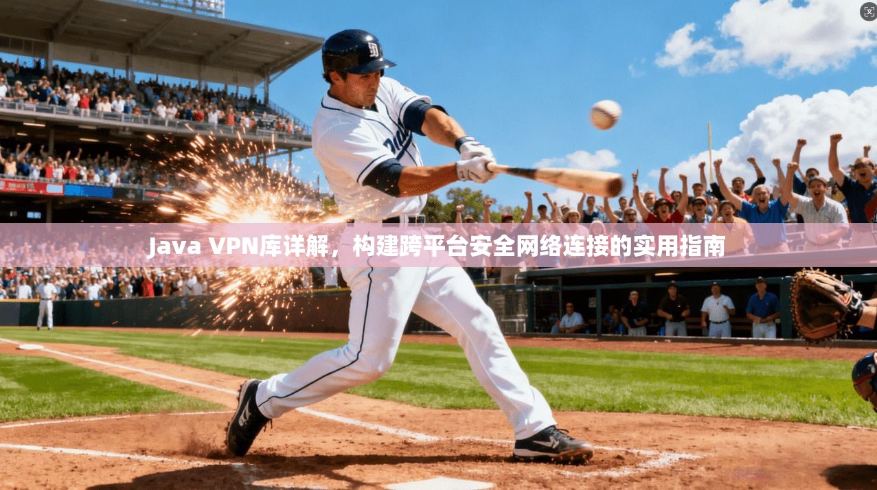 Java VPN库详解，构建跨平台安全网络连接的实用指南