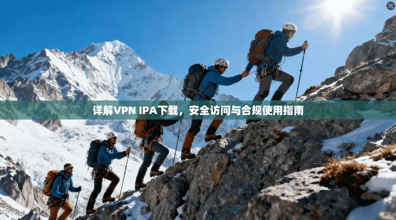详解VPN IPA下载，安全访问与合规使用指南