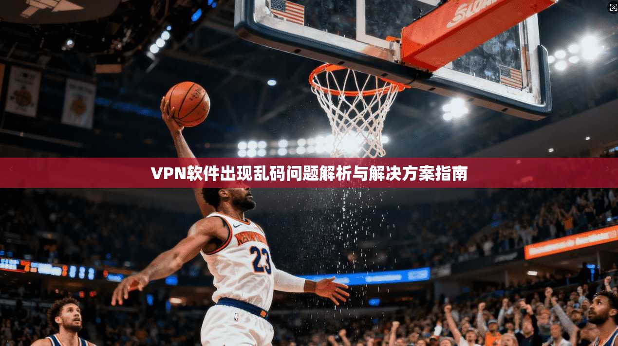 VPN软件出现乱码问题解析与解决方案指南