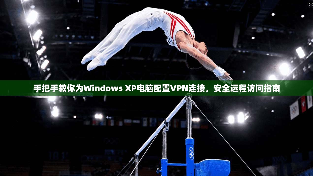 手把手教你为Windows XP电脑配置VPN连接，安全远程访问指南