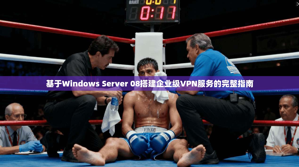 基于Windows Server 08搭建企业级VPN服务的完整指南