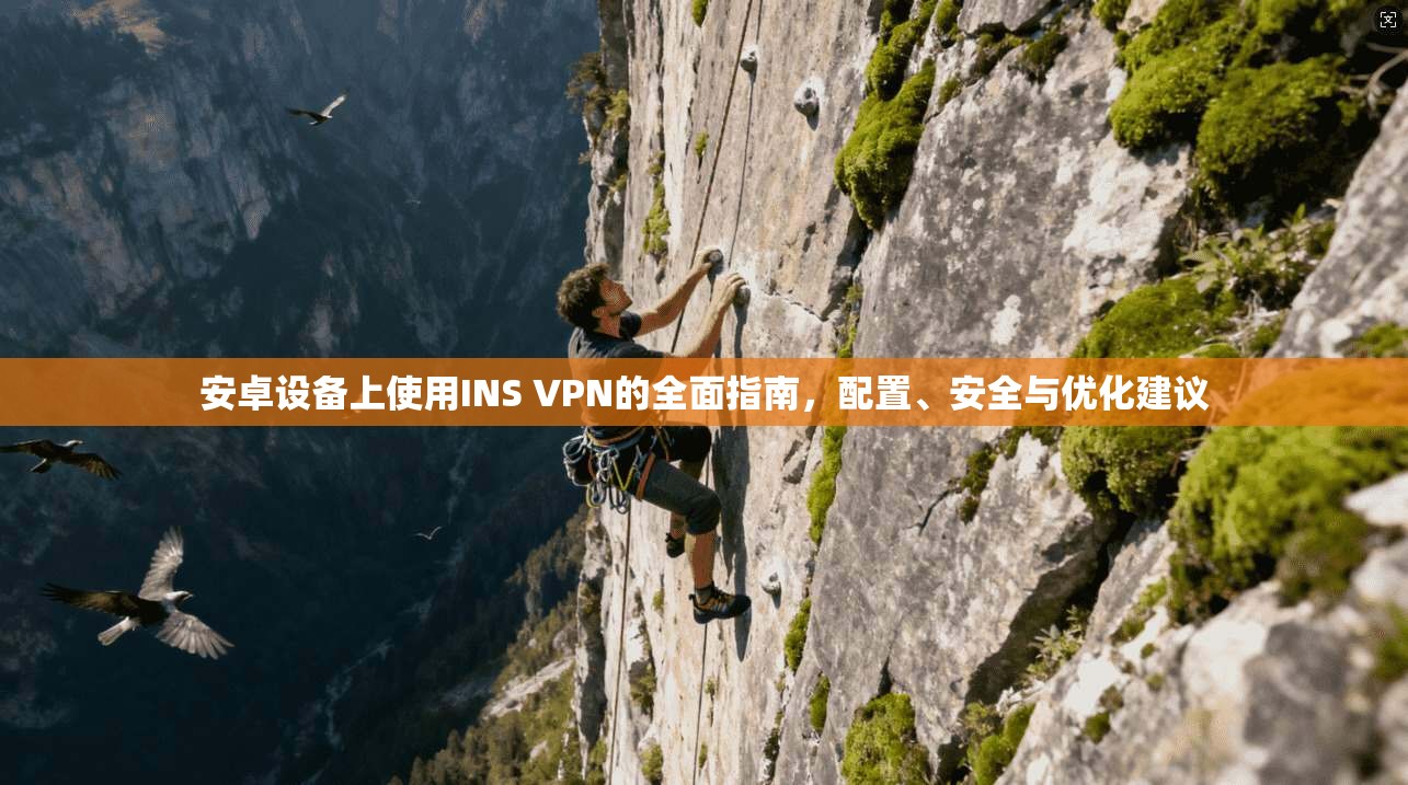 安卓设备上使用INS VPN的全面指南，配置、安全与优化建议