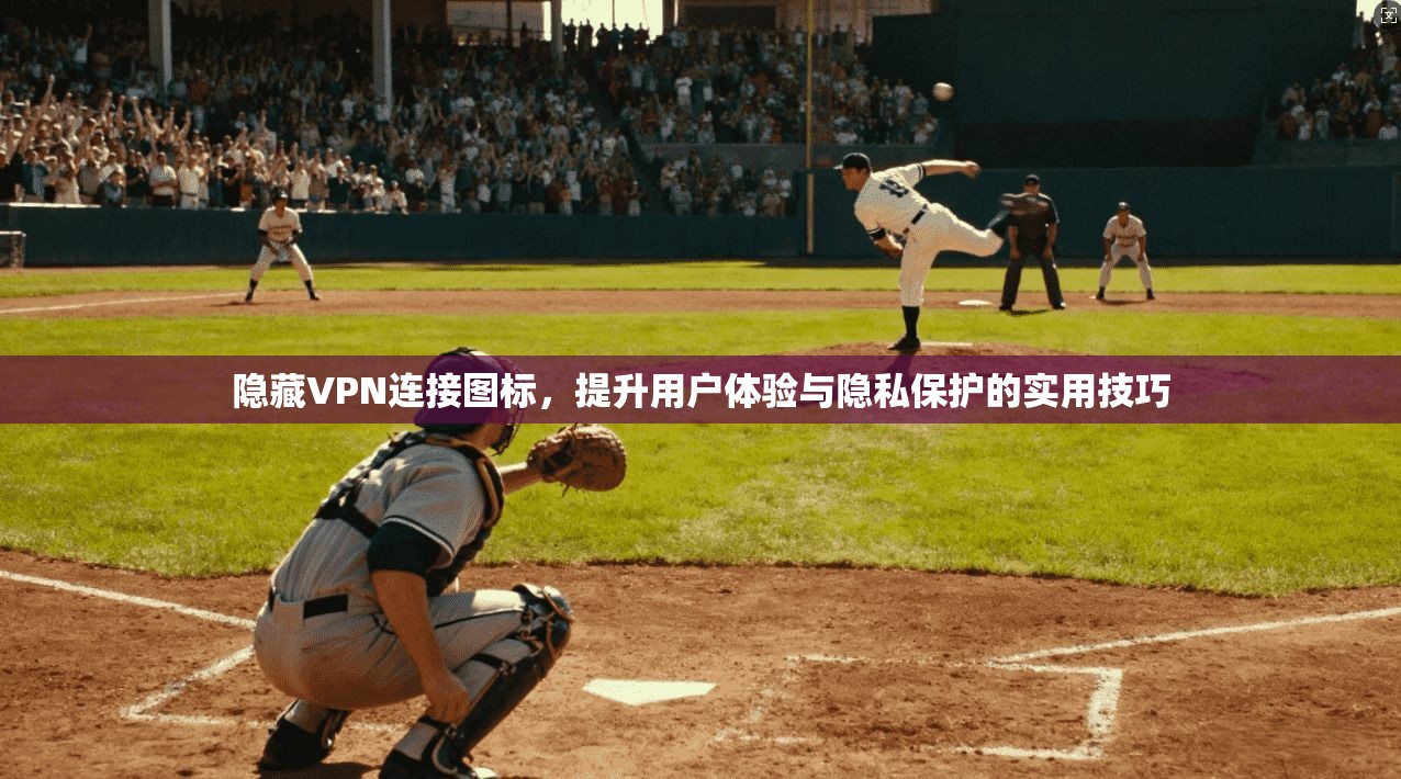 隐藏VPN连接图标，提升用户体验与隐私保护的实用技巧