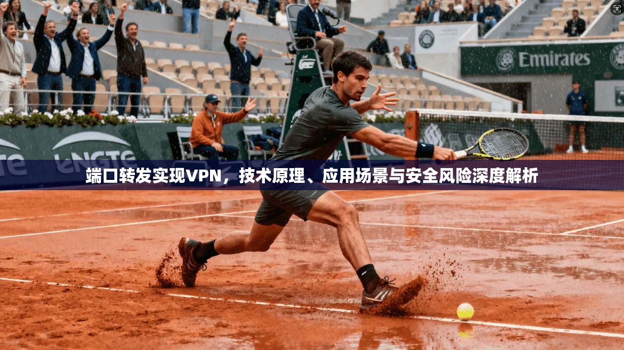 端口转发实现VPN，技术原理、应用场景与安全风险深度解析