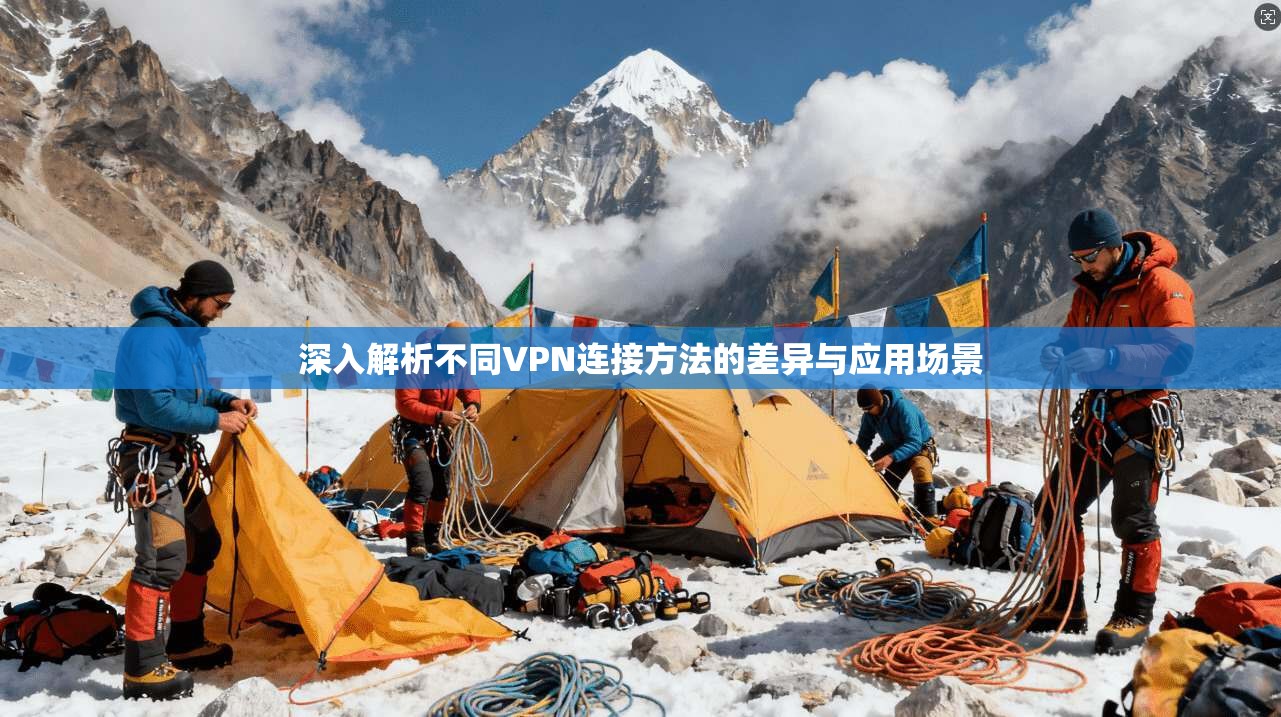 深入解析不同VPN连接方法的差异与应用场景