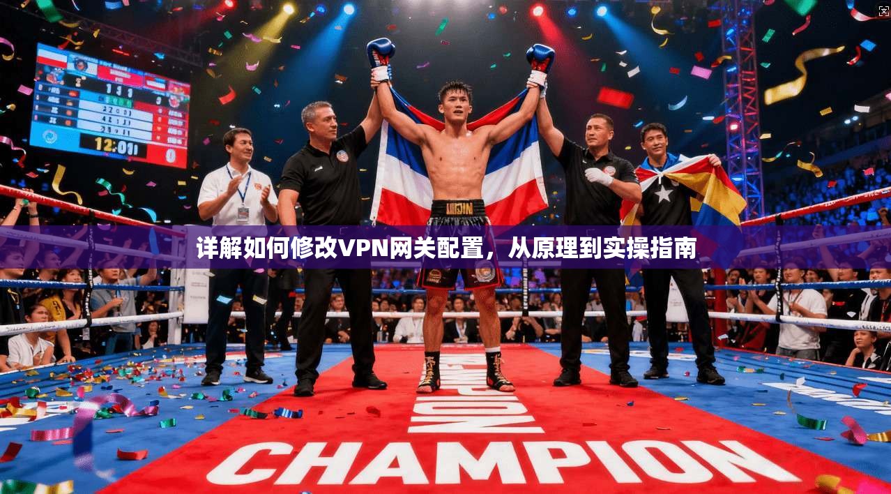 详解如何修改VPN网关配置，从原理到实操指南