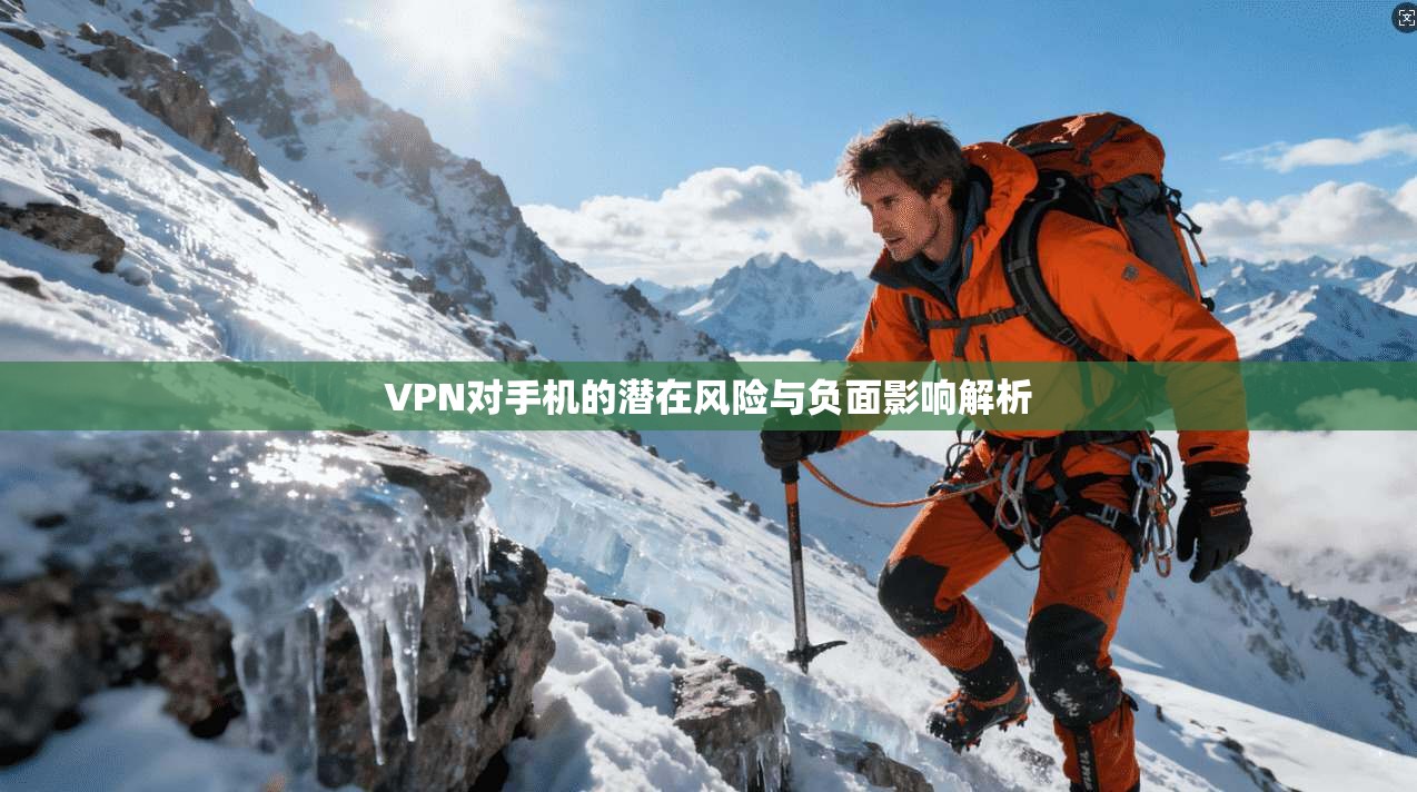 VPN对手机的潜在风险与负面影响解析
