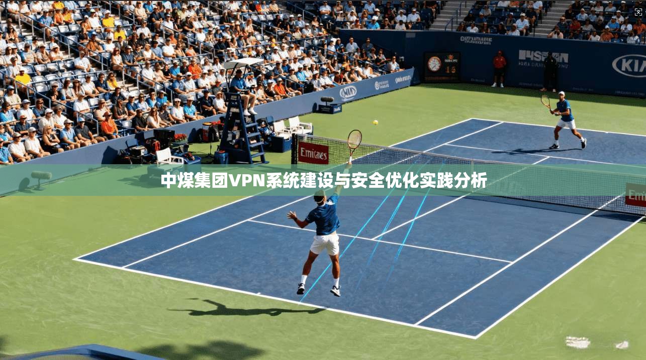 中煤集团VPN系统建设与安全优化实践分析