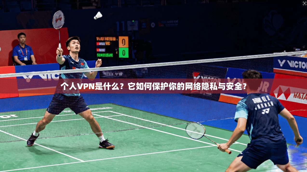 个人VPN是什么？它如何保护你的网络隐私与安全？