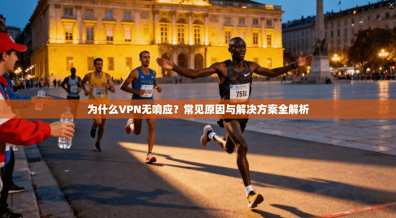 为什么VPN无响应？常见原因与解决方案全解析