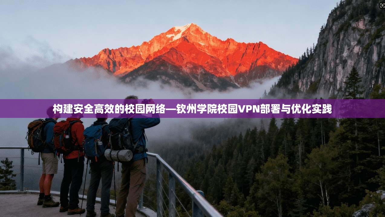 构建安全高效的校园网络—钦州学院校园VPN部署与优化实践
