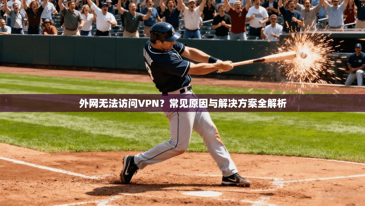 外网无法访问VPN？常见原因与解决方案全解析