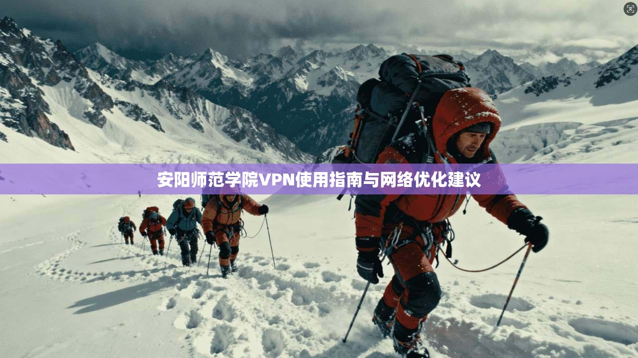 安阳师范学院VPN使用指南与网络优化建议