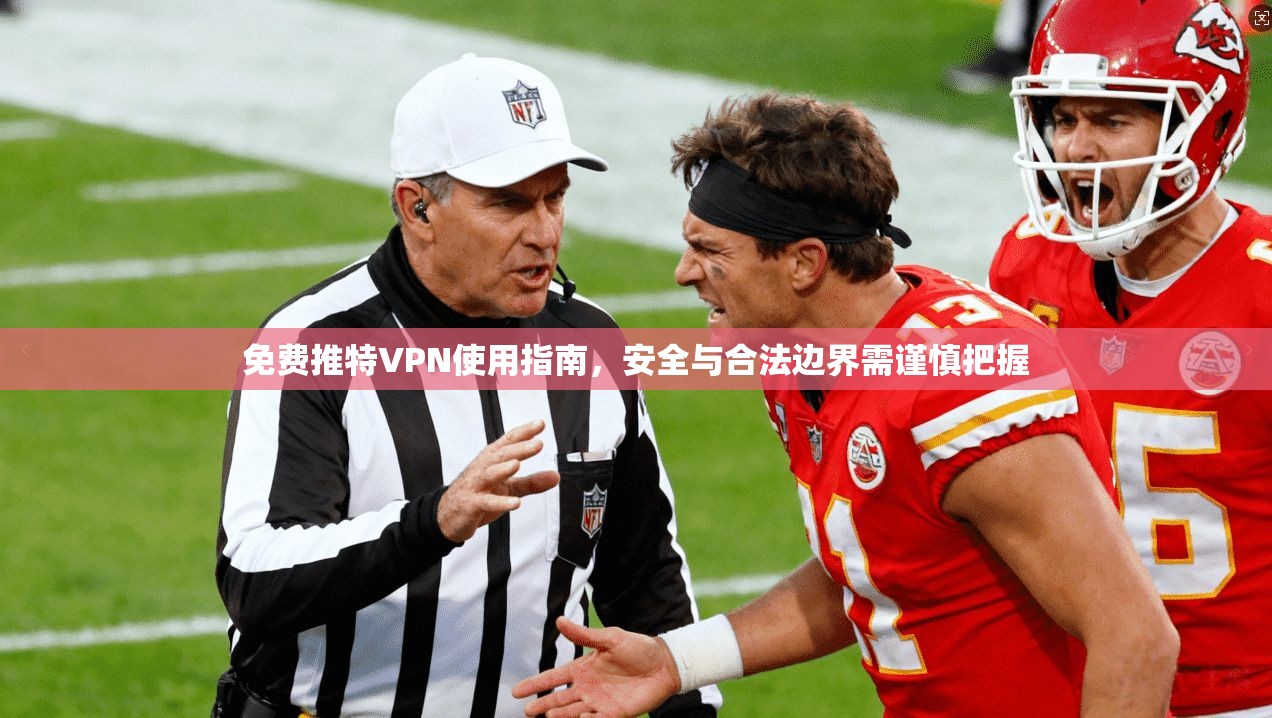 免费推特VPN使用指南，安全与合法边界需谨慎把握