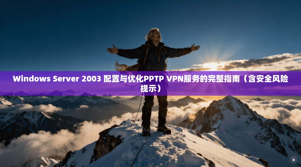Windows Server 2003 配置与优化PPTP VPN服务的完整指南（含安全风险提示）