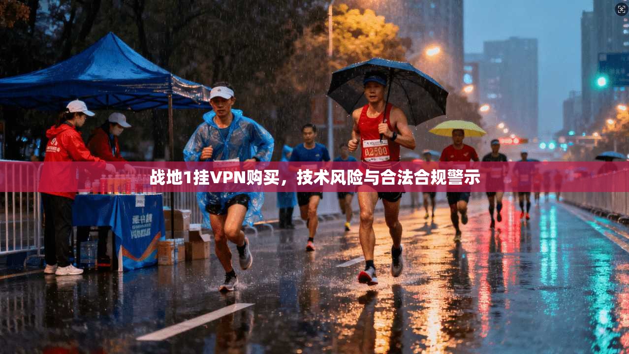 战地1挂VPN购买，技术风险与合法合规警示